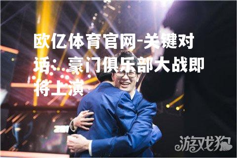 关键对话：豪门俱乐部大战即将上演