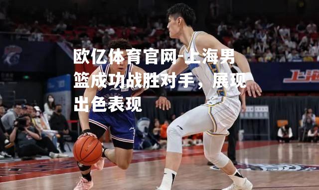 上海男篮成功战胜对手，展现出色表现