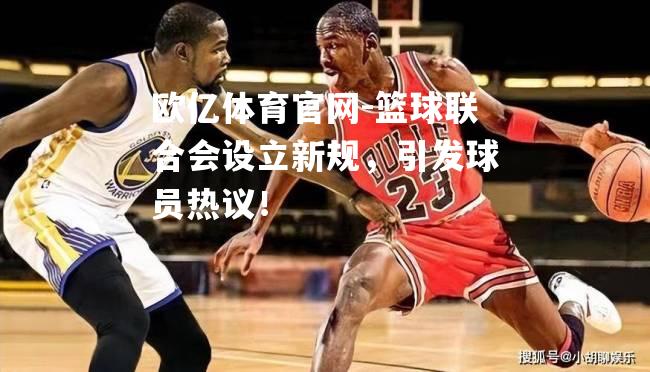 篮球联合会设立新规，引发球员热议！